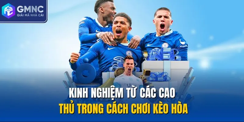 Kinh nghiệm từ các cao thủ trong cách chơi kèo hòa